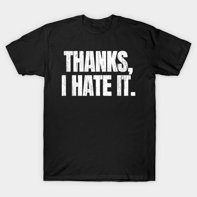 Thanks I Hate It T-Shirt by Decideflashy